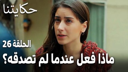 مسلسل حكايتنا الحلقة 26 - ماذا فعل عندما لم تصدقه لميس؟