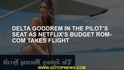 Delta Goodrem in the pilot’s seat as Netflix’s budget rom-com takes flight