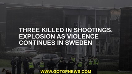 Three killed in shootings, explosion as violence continues in Sweden