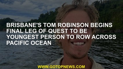 Brisbane's Tom Robinson begins final leg of quest to be youngest person to row across Pacific Ocean
