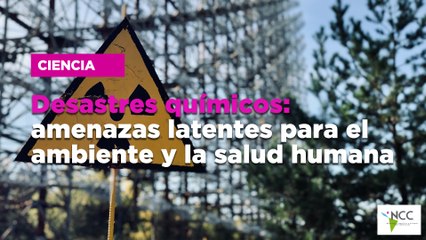 Desastres químicos: amenazas latentes para el ambiente y la salud humana