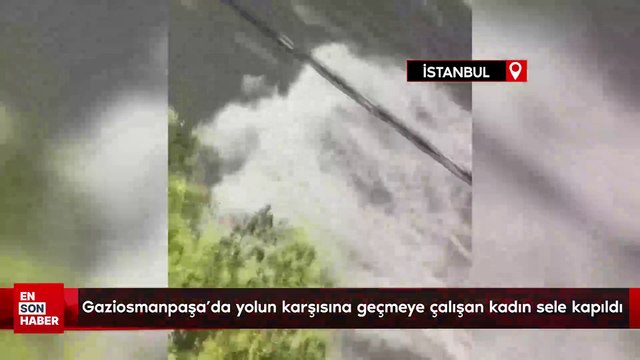 Gaziosmanpaşa'da yolun karşısına geçmeye çalışan kadın sele kapıldı