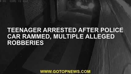 Teenager arrested after police car rammed, multiple alleged robberies