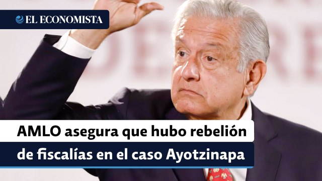 AMLO asegura que hubo rebelión de fiscalías para evitar detenciones en el caso Ayotzinapa
