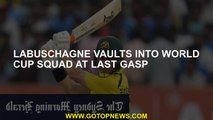 Labuschagne vaults into World Cup squad at last gasp