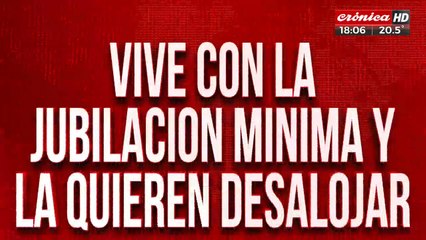 Vive con la jubilación mínima y la quieren desalojar