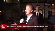 Vali Davut Gül, yağışlar sonrası Arnavutköy’de açıklama yaptı