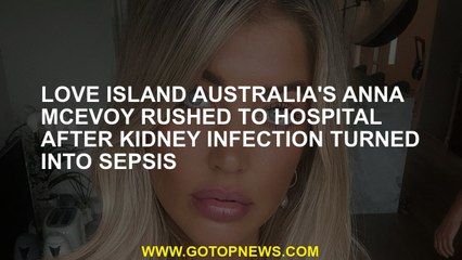 Love Island Australia's Anna McEvoy rushed to hospital after kidney infection turned into sepsis