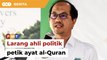 Larang ahli politik petik ayat al-Quran, kata ahli DAP