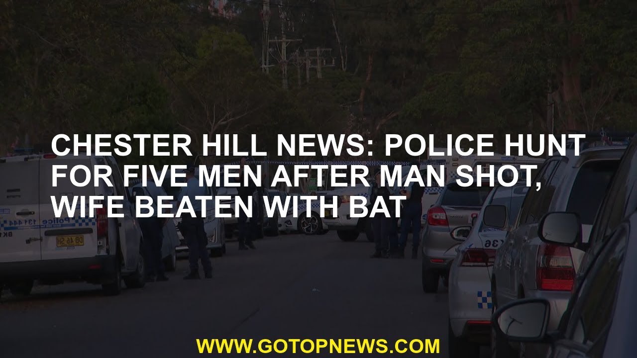Chester Hill news: Police hunt for five men after man shot, wife beaten with bat