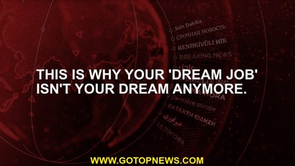 This is why your 'dream job' isn't your dream anymore.