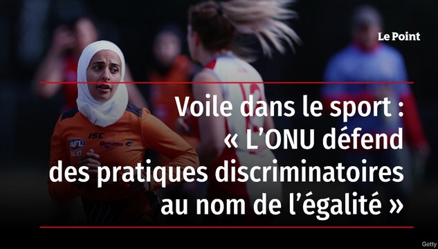 Voile dans le sport : « L’ONU défend des pratiques discriminatoires au nom de l’égalité »