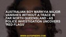 Australian boy Markyia Major vanishes without a trace in Far North Queensland - as police investigat