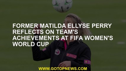 Former Matilda Ellyse Perry reflects on team's achievements at FIFA Women's World Cup