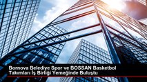 Bornova Belediye Spor ve BOSSAN Basketbol Takımları İş Birliği Yemeğinde Buluştu
