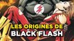 Les ORIGINES de BLACK FLASH dans les comics !