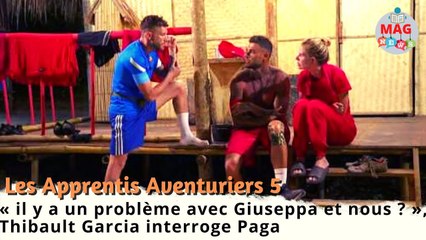 Les Apprentis Aventuriers 5 :« il y a un problème avec Giuseppa et nous ? »Thibault  interroge Paga