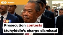 Prosecution gives 13 reasons why court should not have dropped Muhyiddin’s charges