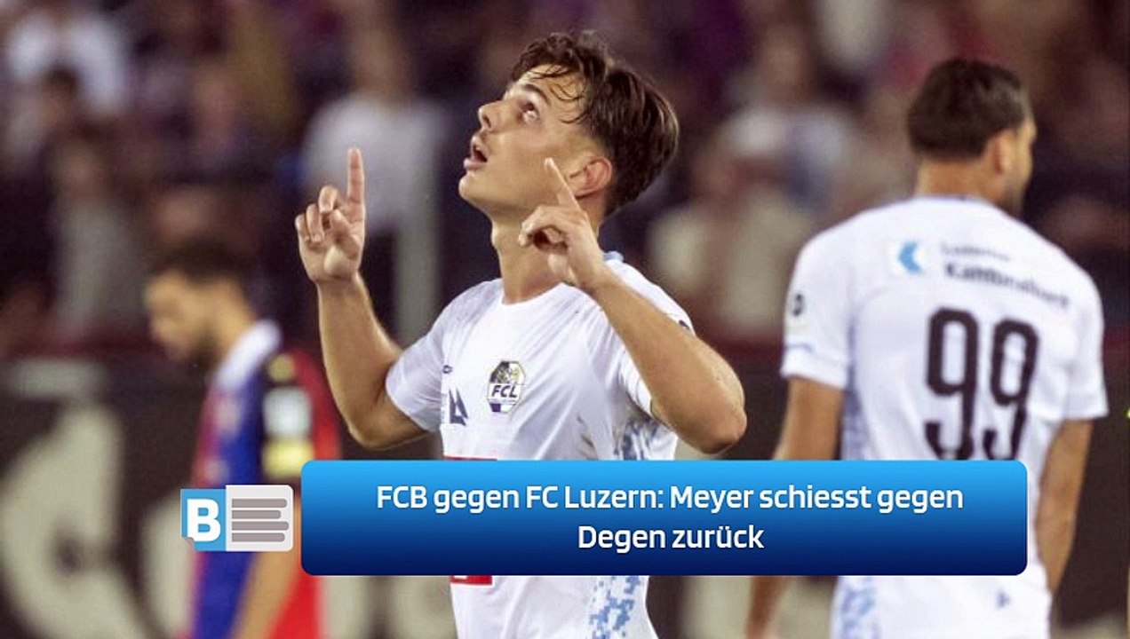 FCB gegen FC Luzern: Meyer schiesst gegen Degen zurück