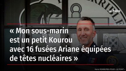 « Mon sous-marin est un petit Kourou avec 16 fusées Ariane équipées de têtes nucléaires »