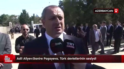 Adil Aliyev:Ganire Paşayeva, Türk devletlerinin sesiydi