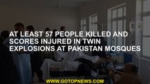 At least 57 people killed and scores injured in twin explosions at Pakistan mosques
