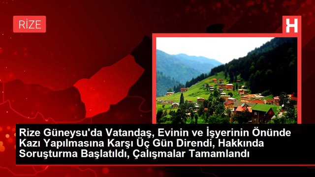 Rize Güneysu'da Vatandaş, Evinin ve İşyerinin Önünde Kazı Yapılmasına Karşı Üç Gün Direndi, Hakkında Soruşturma Başlatıldı, Çalışmalar Tamamlandı