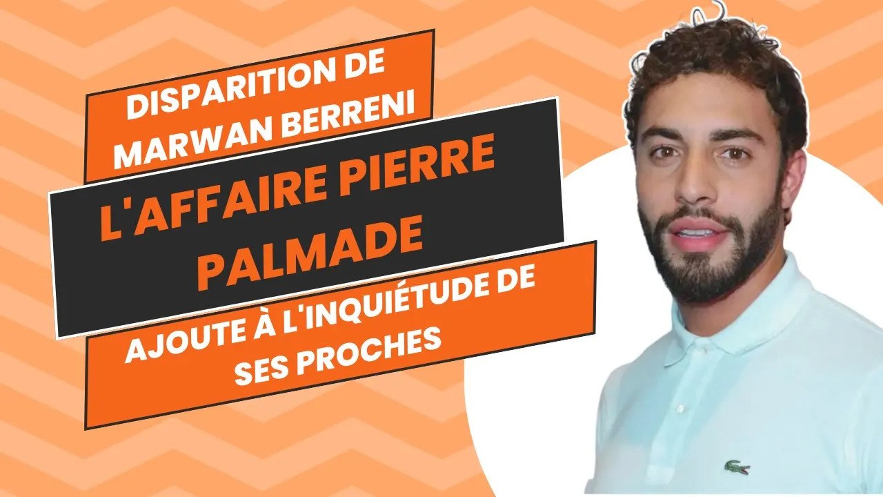 Disparition de Marwan Berreni : L'Affaire Pierre Palmade Ajoute à l'Inquiétude de ses Proches !
