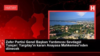 Zafer Partisi Genel Başkan Yardımcısı Sevdagül Tunçer: Yargıtay'ın kararı Anayasa Mahkemesi'nden dönecek