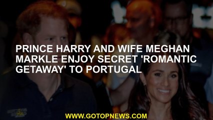 Prince Harry and wife Meghan Markle enjoy secret 'romantic getaway' to Portugal