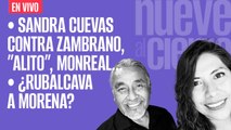 #EnVivo | #NueveAlCierre | Sandra Cuevas contra Zambrano, Monreal… | ¿Rubalcava a Morena?