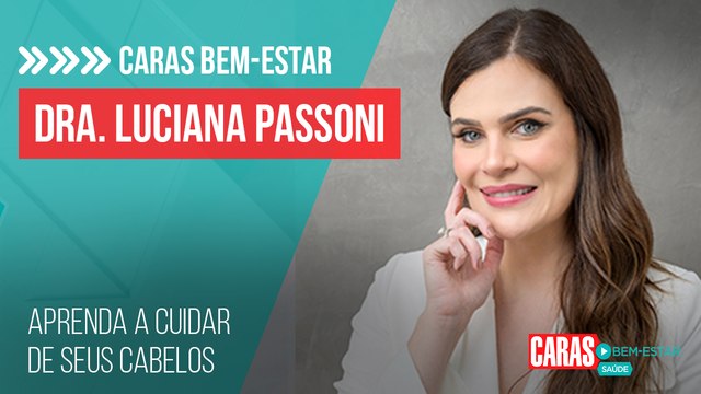 CUIDADOS COM O CABELO: DOUTORA LUCIANA PASSONI TIRA TODAS AS DÚVIDAS SOBRE O ASSUNTO | CARAS BEM-ESTAR