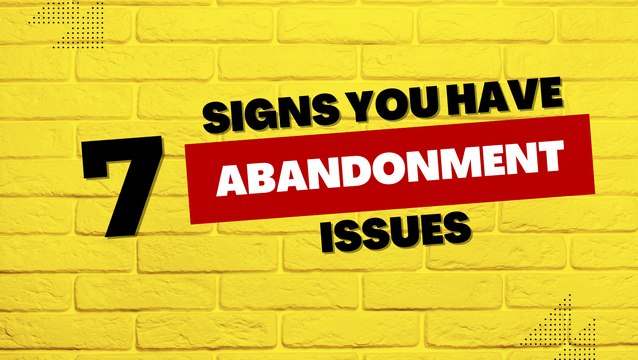 Relationship Tips: 7 Signs You Have Abandonment Issues