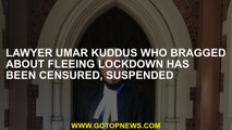 Lawyer Umar Kuddus who bragged about fleeing lockdown has been censured, suspended