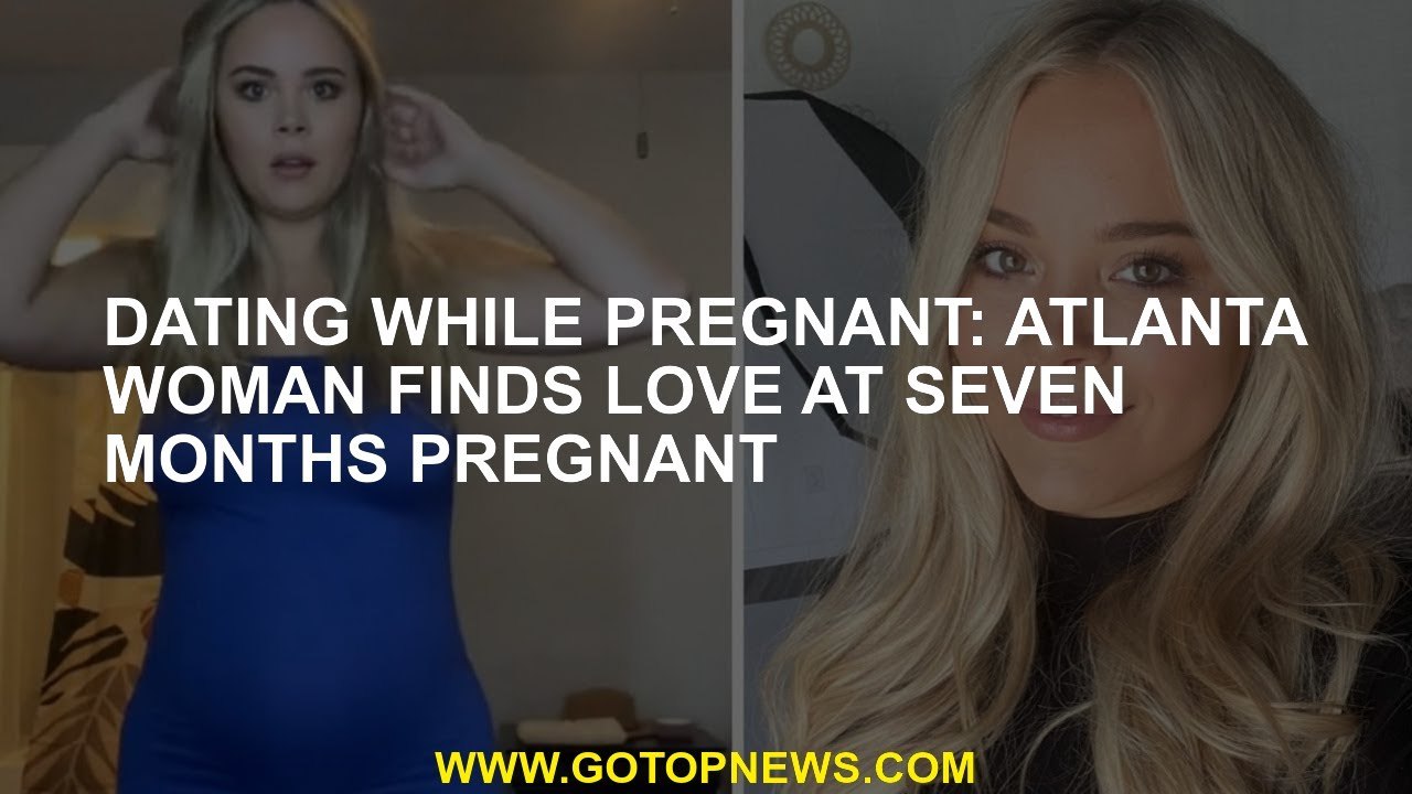 Dating while pregnant: Atlanta woman finds love at seven months pregnant