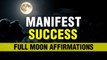 Manifest Success This Full Moon | Full Moon Affirmations | Positive Energy Meditation | Manifest