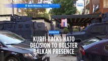 Kosovo PM supports more NATO troops in the Balkans as tensions with Serbia flare