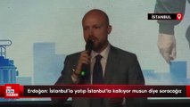 Bilal Erdoğan: İstanbul'la yatıp İstanbul'la kalkıyor musun diye soracağız