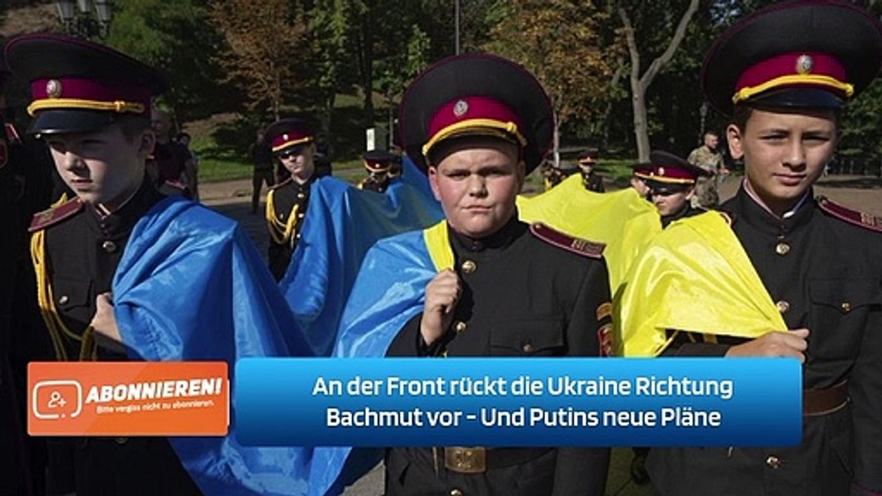 An der Front rückt die Ukraine Richtung Bachmut vor - Und Putins neue Pläne