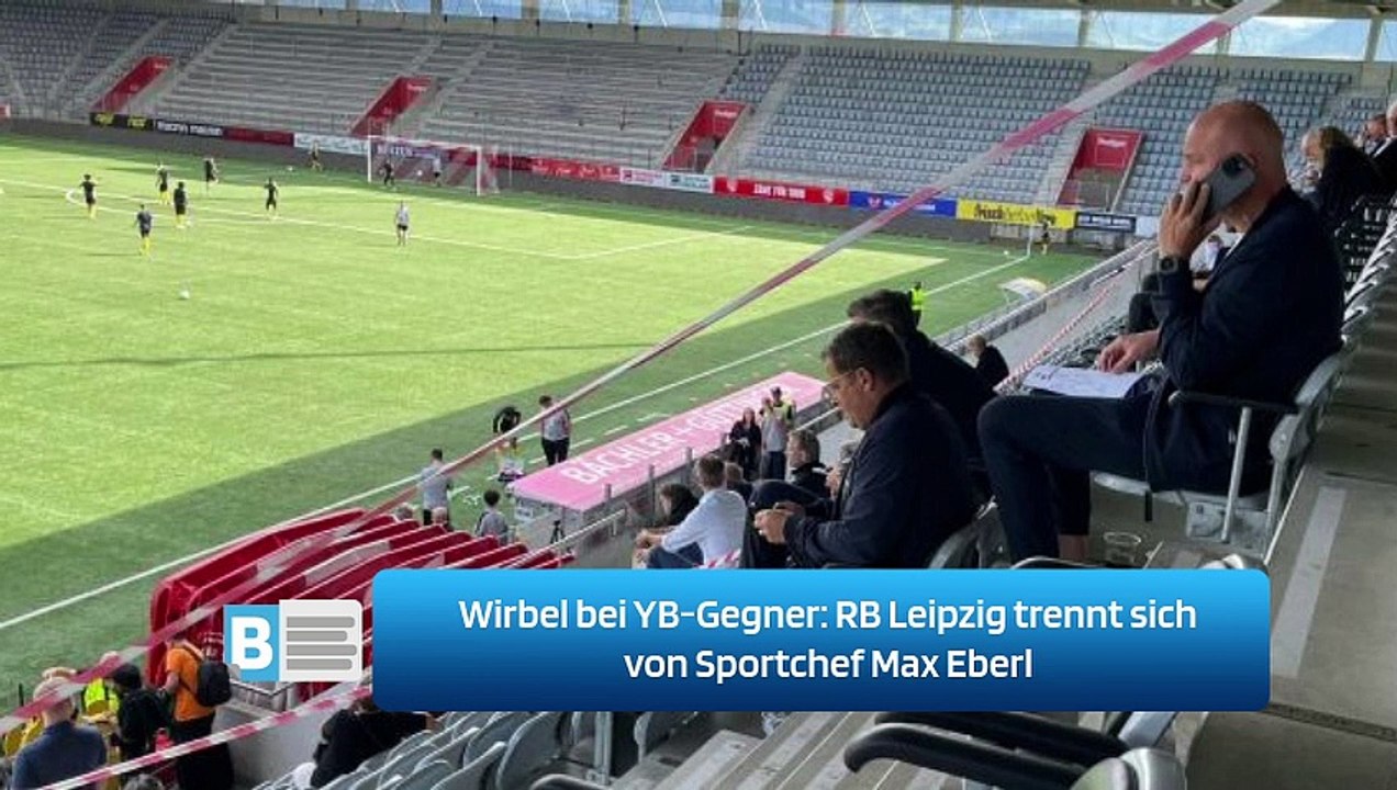 Wirbel bei YB-Gegner: RB Leipzig trennt sich von Sportchef Max Eberl