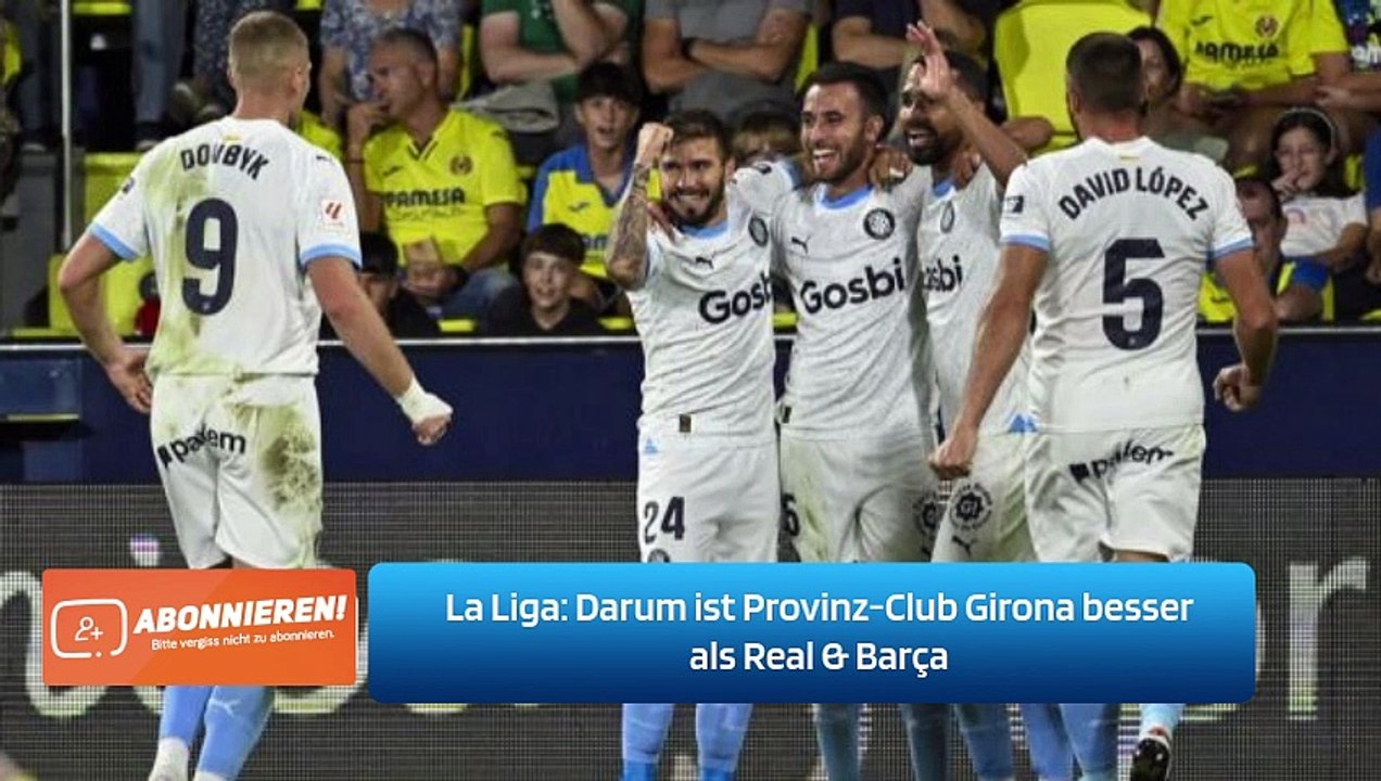 La Liga: Darum ist Provinz-Club Girona besser als Real & Barça