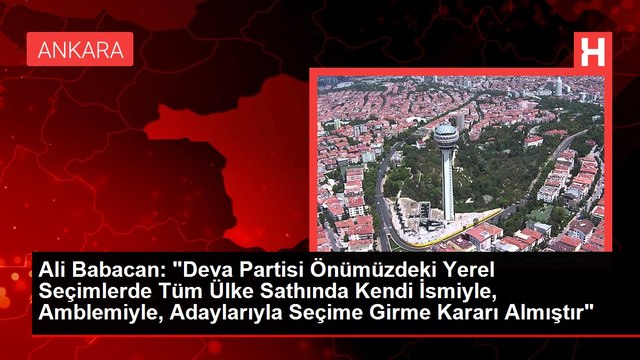 Ali Babacan: Deva Partisi Önümüzdeki Yerel Seçimlerde Tüm Ülke Sathında Kendi İsmiyle, Amblemiyle, Adaylarıyla Seçime Girme Kararı Almıştır