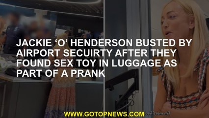 Jackie ‘O’ Henderson busted by airport secuirty after they found sex toy in luggage as part of a pra