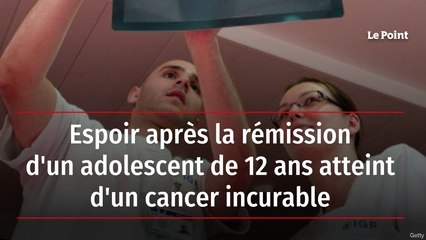 Espoir après la rémission d'un adolescent de 12 ans atteint d'un cancer incurable