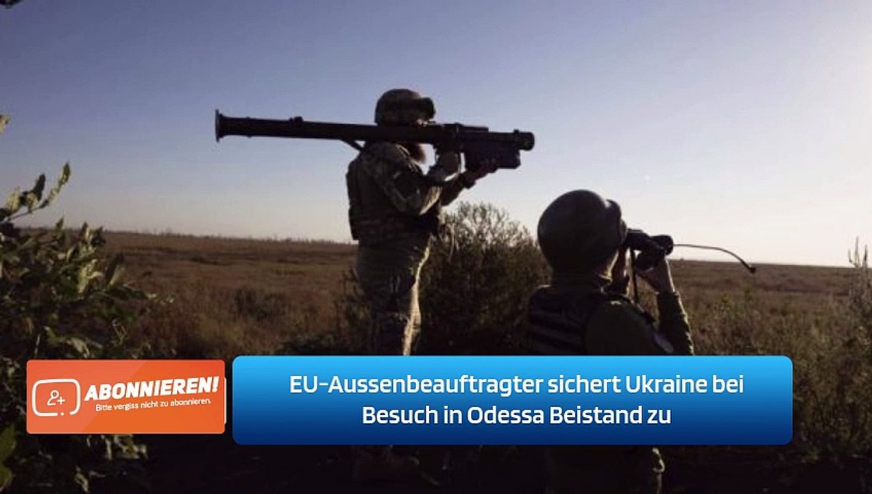 EU-Aussenbeauftragter sichert Ukraine bei Besuch in Odessa Beistand zu