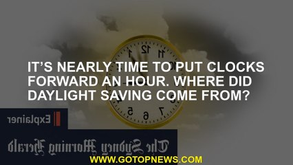 It’s nearly time to put clocks forward an hour. Where did daylight saving come from?