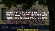 ‘North Fitzroy has become, in every way, grey’: Street art pioneer’s mural painted over