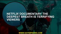 Netflix documentary The Deepest Breath is terrifying viewers