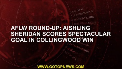 AFLW round-up: Aishling Sheridan scores spectacular goal in Collingwood win