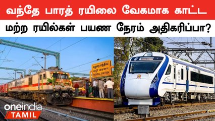 வந்தே பாரத் ரயிலை வேகமாக காட்ட மற்ற ரயில்கள் பயண நேரம் அதிகரிப்பா?